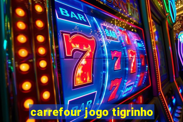 carrefour jogo tigrinho