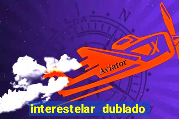 interestelar dublado 4k interestelar filme completo dublado