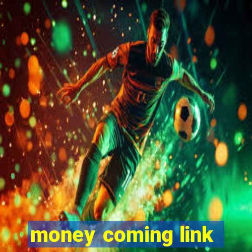 money coming link