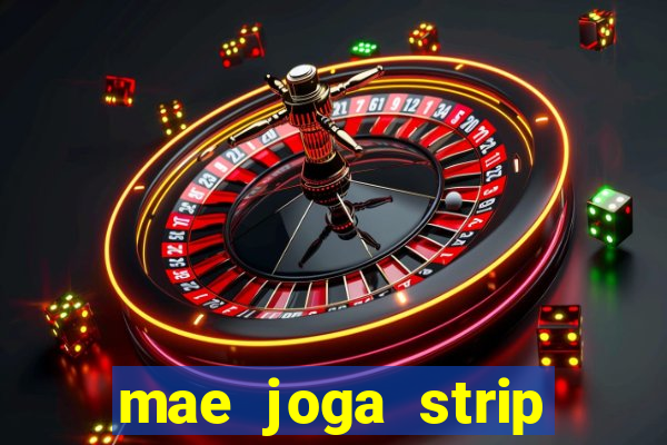 mae joga strip poker com o filho