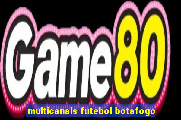 multicanais futebol botafogo