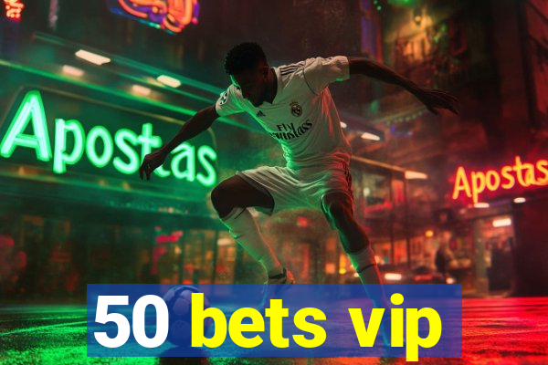 50 bets vip