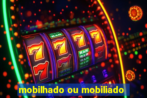 mobilhado ou mobiliado