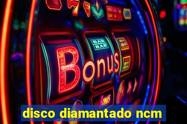 disco diamantado ncm