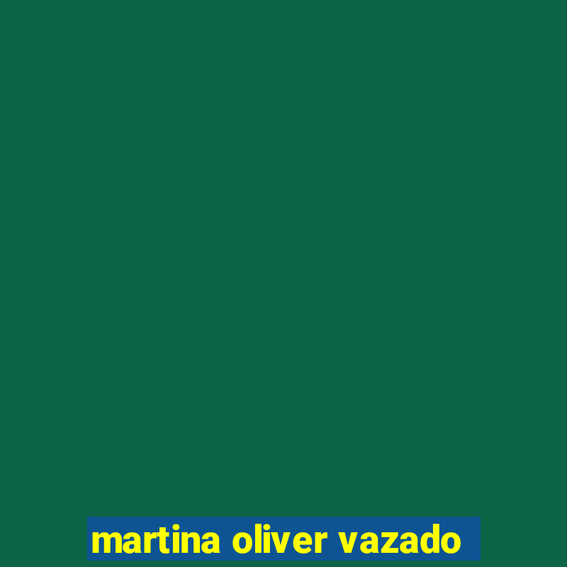 martina oliver vazado