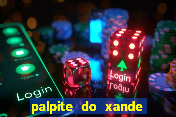 palpite do xande de hoje