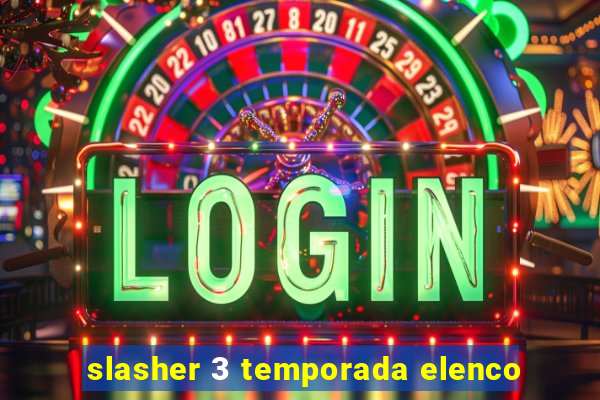 slasher 3 temporada elenco