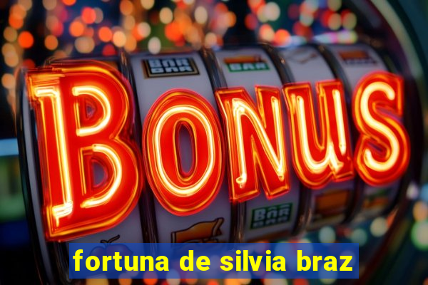 fortuna de silvia braz