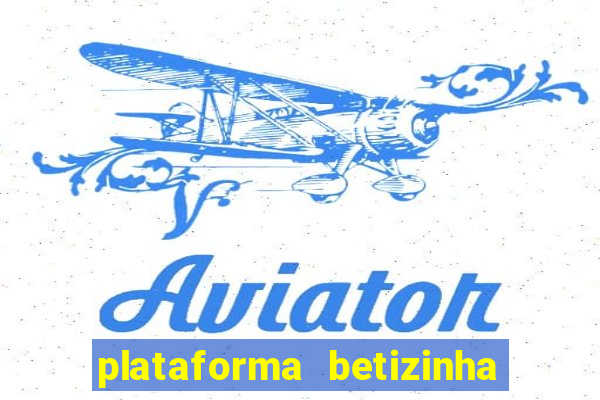 plataforma betizinha é confiável