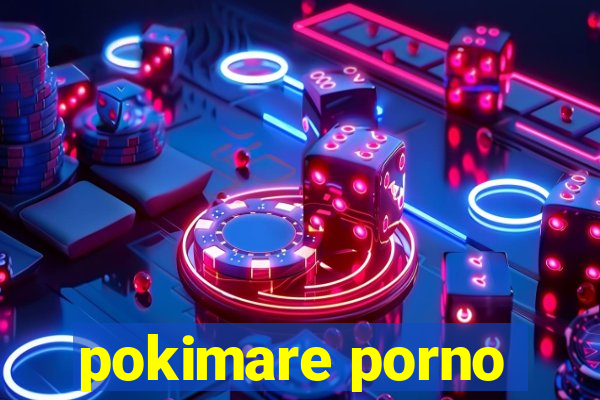 pokimare porno