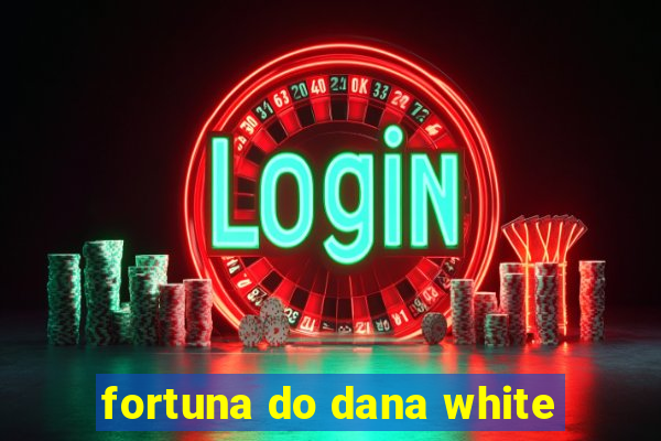 fortuna do dana white