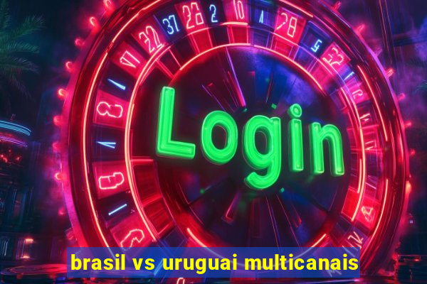 brasil vs uruguai multicanais