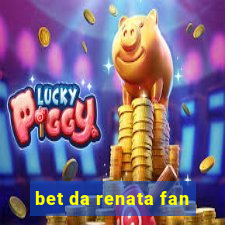 bet da renata fan