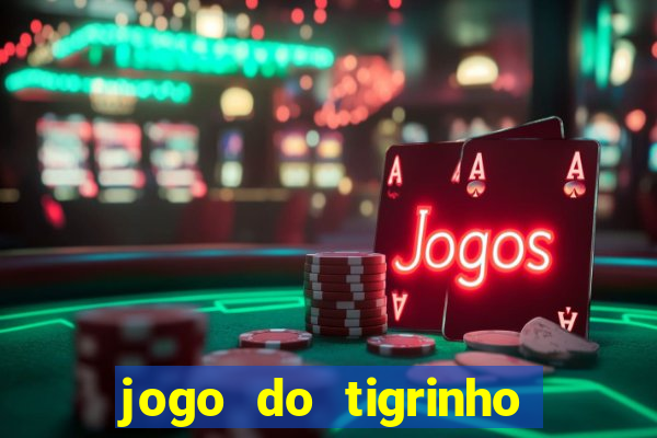 jogo do tigrinho sem depositar nada