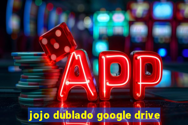 jojo dublado google drive