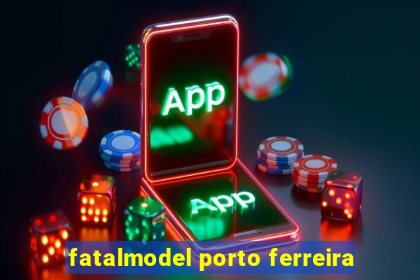 fatalmodel porto ferreira