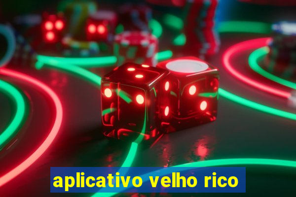 aplicativo velho rico