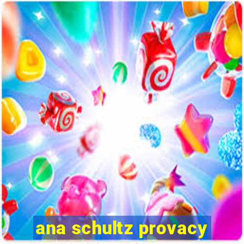 ana schultz provacy