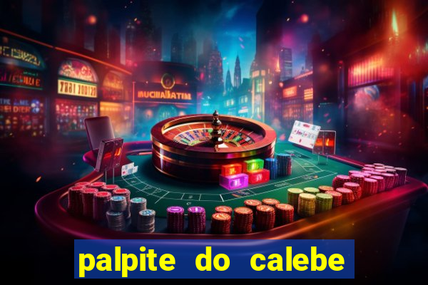 palpite do calebe para hoje