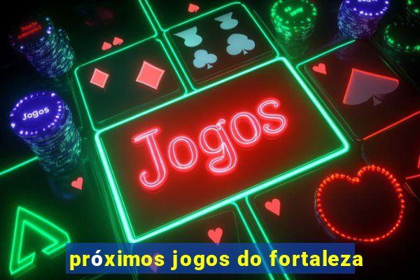 próximos jogos do fortaleza