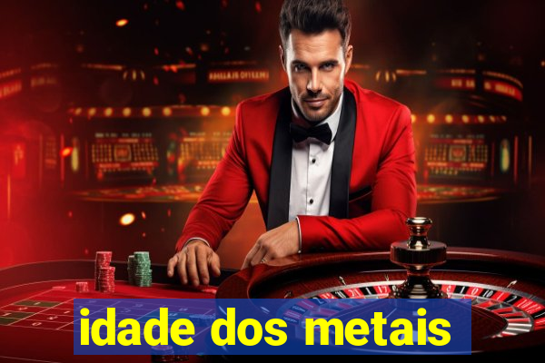 idade dos metais