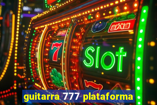 guitarra 777 plataforma