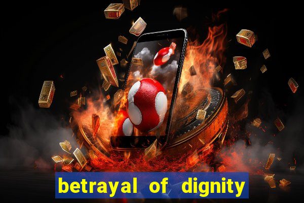 betrayal of dignity pt br