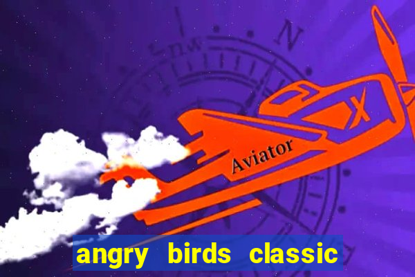 angry birds classic 1.0.0 apk