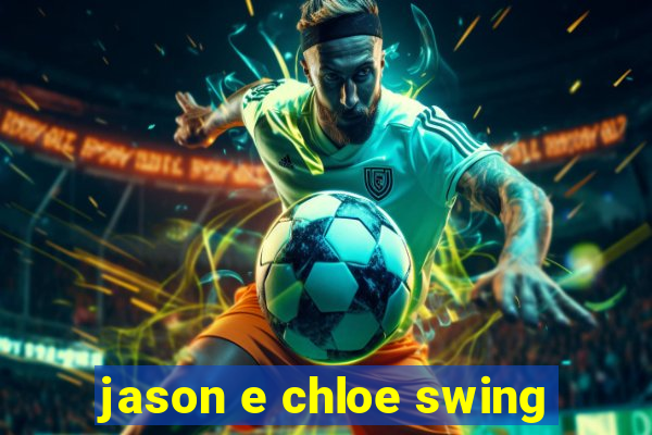 jason e chloe swing