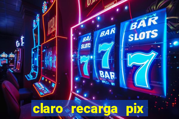 claro recarga pix $10 reais