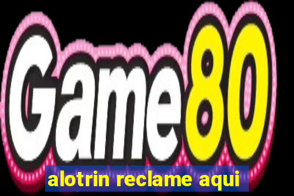 alotrin reclame aqui