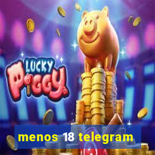 menos 18 telegram