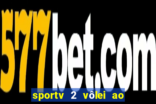 sportv 2 vôlei ao vivo online grátis