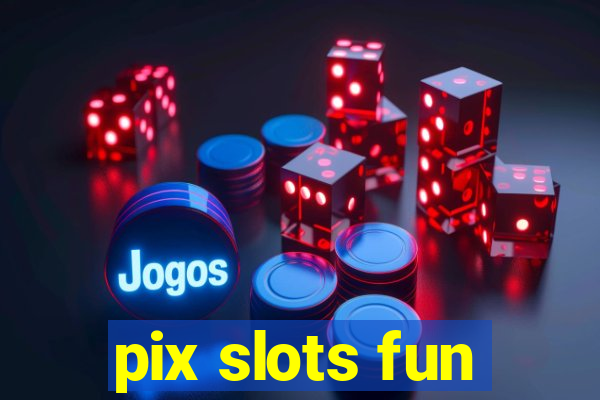 pix slots fun