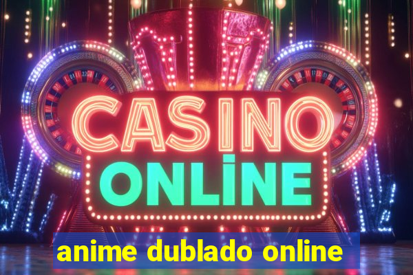 anime dublado online