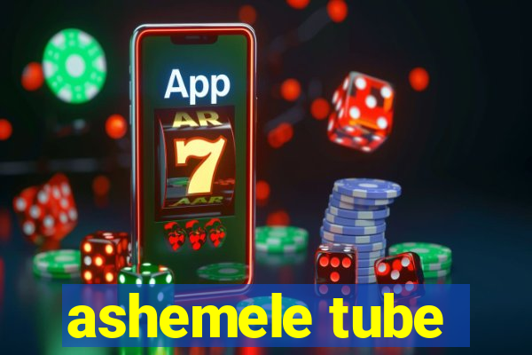 ashemele tube