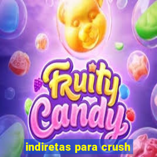 indiretas para crush