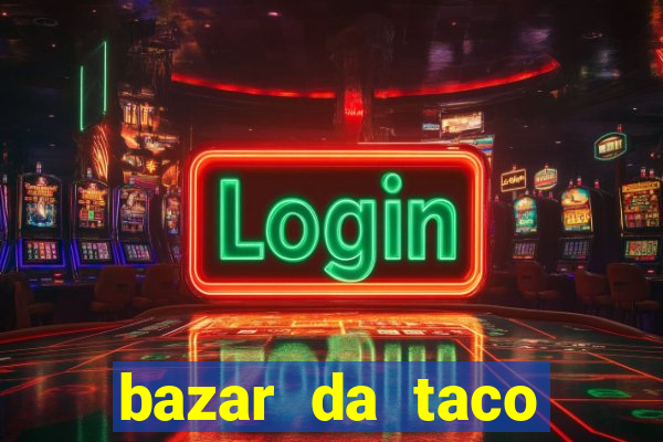 bazar da taco agendamento online