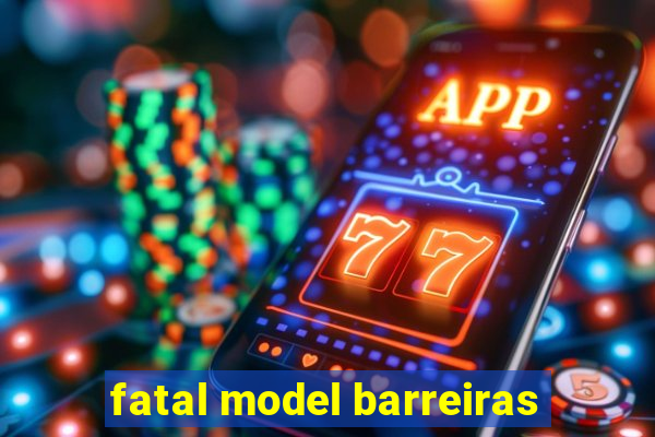 fatal model barreiras