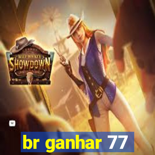 br ganhar 77