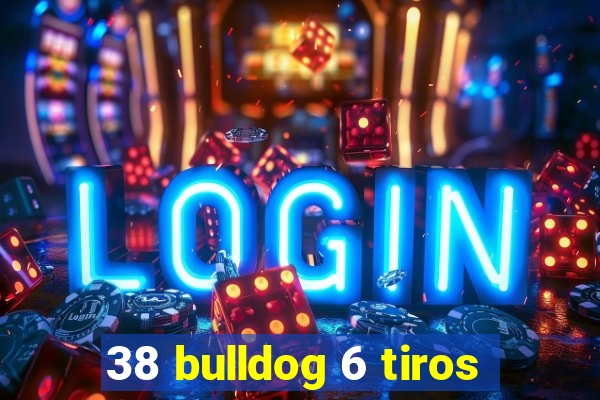 38 bulldog 6 tiros