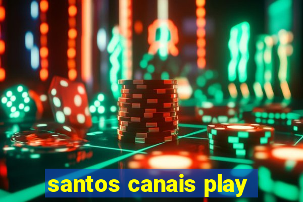 santos canais play