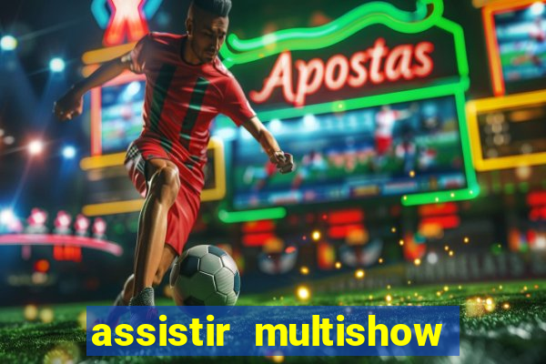 assistir multishow ao vivo grátis