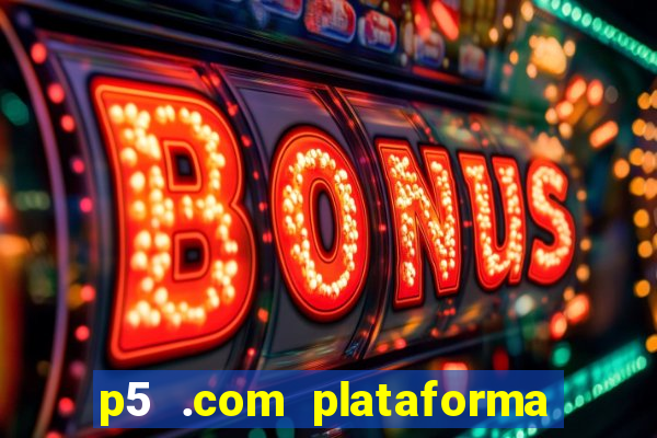 p5 .com plataforma de jogos