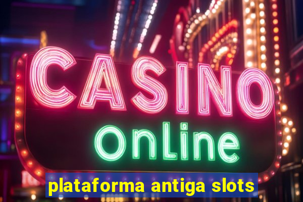 plataforma antiga slots