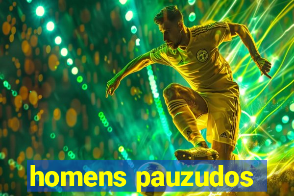 homens pauzudos