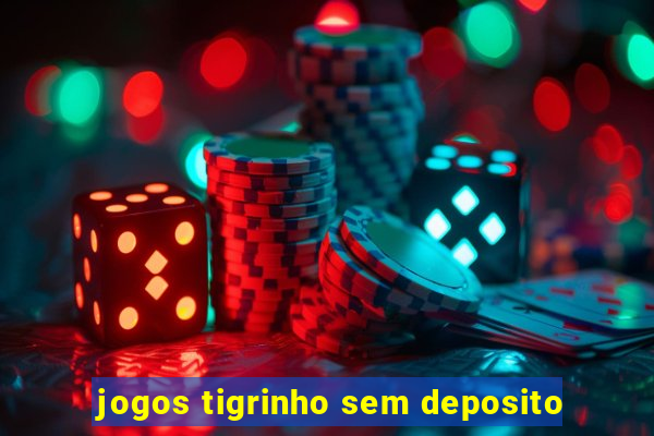 jogos tigrinho sem deposito