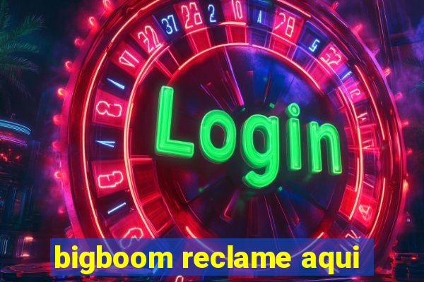 bigboom reclame aqui