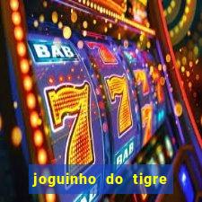 joguinho do tigre para ganhar dinheiro