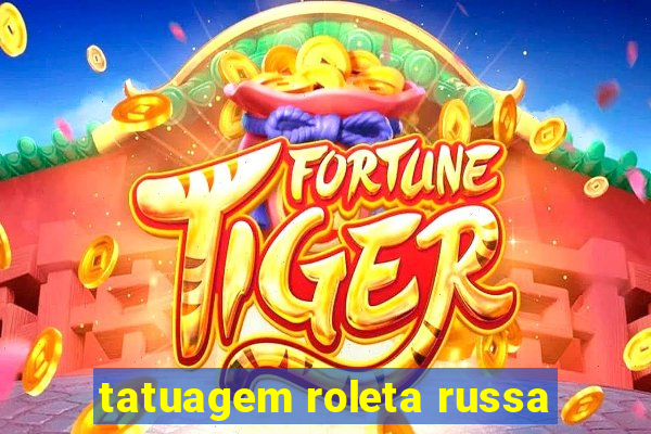 tatuagem roleta russa